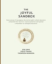 The Joyful Sandbox: How a group of courageous Australian public school educators unleashed their learners' creative potential and ignited a movement to reimagine education