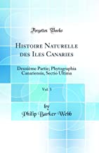 Histoire Naturelle des Iles Canaries, Vol. 3: Deuxième Partie; Phytographia Canariensis, Sectio Ultima (Classic Reprint)