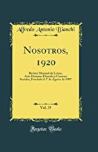 Nosotros, 1920, Vol. 35: Revista Mensual de Letras, Arte-Historia-Filosofía y Ciencias Sociales, Fundada el 1° de Agosto de 1907 (Classic Reprint)