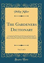 The Gardeners Dictionary, Vol. 3 of 3: Containing the Methods of Cultivating and Improving All Sorts of Trees, Plants, and Flowers, for the Kitchen, ... Which Are Used in Medicine (Classic Reprint)