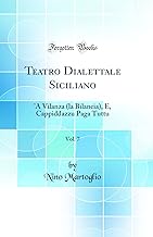 Teatro Dialettale Siciliano, Vol. 7: 'A Vilanza (la Bilancia), E, Cappiddazzu Paga Tuttu (Classic Reprint)