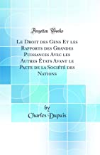 Le Droit des Gens Et les Rapports des Grandes Puissances Avec les Autres États Avant le Pacte de la Société des Nations (Classic Reprint)