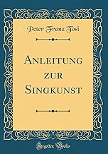 Anleitung zur Singkunst (Classic Reprint)