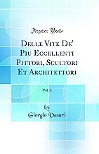 Delle Vite De' Piu Eccellenti Pittori, Scultori Et Architettori, Vol. 3 (Classic Reprint)