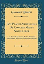 Jani Planci Ariminensis De Conchis Minus Notis Liber: Cui Accessit Specimen Aestus Reciproci Maris Superi Ad Littus Portumque Arimini (Classic Reprint)
