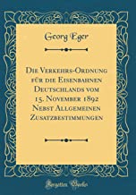 Die Verkehrs-Ordnung für die Eisenbahnen Deutschlands vom 15. November 1892 Nebst Allgemeinen Zusatzbestimmungen (Classic Reprint)