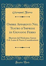 Ombre Apparenti Nel Teatro d'Imprese di Giovanni Ferro: Illustrate dal Medesimo Autore Col. Lume di Nuove Considerationi (Classic Reprint)