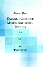 Enzyklopädie der Mikroskopischen Technik, Vol. 1: A-K (Classic Reprint)