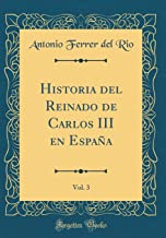 Historia del Reinado de Carlos III en España, Vol. 3 (Classic Reprint)