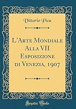 L'Arte Mondiale Alla VII Esposizione di Venezia, 1907 (Classic Reprint)