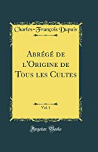 Abrégé de l'Origine de Tous les Cultes, Vol. 1 (Classic Reprint)