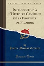 Introduction à l'Histoire Générale de la Province de Picardie (Classic Reprint)