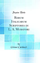 Rerum Italicarum Scriptores di L. A. Muratori (Classic Reprint)