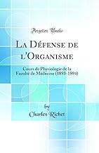 La Défense de l'Organisme: Cours de Physiologie de la Faculté de Médecine (1893-1894) (Classic Reprint)