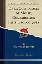 De la Cosmogonie de MoÃ¯se, ComparÃ©e aux Faits GÃ©ologiques (Classic Reprint)