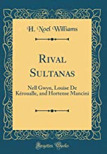 Rival Sultanas: Nell Gwyn, Louise De Kéroualle, and Hortense Mancini (Classic Reprint)