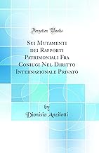 Sui Mutamenti dei Rapporti Patrimoniali Fra Coniugi Nel Diritto Internazionale Privato (Classic Reprint)