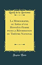 La Mimographe, ou Idées d'une Honnête-Femme pour la Réformation du Théâtre National (Classic Reprint)