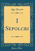 I Sepolcri (Classic Reprint)