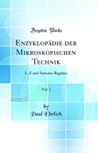 Enzyklopädie der Mikroskopischen Technik, Vol. 2: L-Z und Autoren-Register (Classic Reprint)