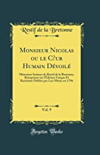 Monsieur Nicolas Ou Le Coeur Humain Dévoilé, Vol. 9: Mémoires Intimes de Restif de la Bretonne, Réimprimé Sur L'Édition Unique Et Rarissime Publiée Pa