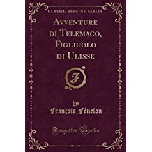 Avventure di Telemaco, Figliuolo di Ulisse (Classic Reprint)