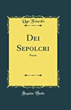 Dei Sepolcri: Poesie (Classic Reprint)