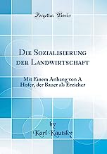Die Sozialisierung der Landwirtschaft: Mit Einem Anhang von A Hofer, der Bauer als Erzieher (Classic Reprint)