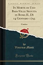 In Morte di Ugo Bass-Ville Seguita in Roma IL D 14 Gennaro 1793: Cantica (Classic Reprint)