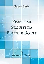 Frantumi Seguiti da Plausi e Botte (Classic Reprint)
