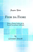 Fior da Fiore: Prose e Poesie Scelte per le Scuole Secondarie Inferiori (Classic Reprint)