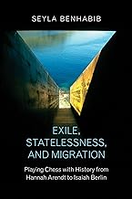 Exile, Statelessness, and Migration: Playing Chess With History from Hannah Arendt to Isaiah Berlin