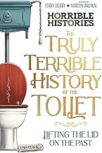 The Truly Terrible History of the Toilet-Flush with Facts (Horrible Histories)