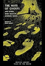 The Ways of Ghosts: And Other Dark Tales by Ambrose Bierce: 37 (British Library Tales of the Weird)