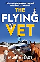 The Flying Vet: The Extraordinary Inspiring True Story of Life As a Female Vet and Farmer in the Remote Australian Outback, Perfect for Fans