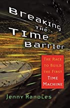 Breaking the Time Barrier: The Race to Build the First Time Machine