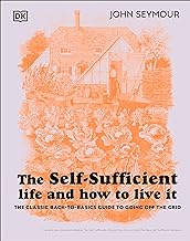 The Self-Sufficient Life and How to Live It: The Complete Back-to-Basics Guide