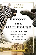 Beyond the Gatehouse: The Eccentric Lives of England’s Aristocracy