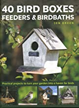40 Bird Boxes, Feeders & Birdbaths: Practical Projects to Turn Your Garden into a Haven for Birds