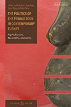 The Politics of the Female Body in Contemporary Turkey: Reproduction, Maternity, Sexuality