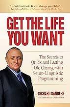Get the Life You Want: The Secrets to Quick and Lasting Life Change With Neuro-linguistic Programming