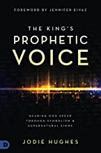 The King's Prophetic Voice: Hearing God Speak Through Symbolism and Supernatural Signs: Hearing God Speak Through Symbolism & Supernatural Signs