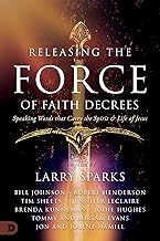 Releasing the Force of Faith Decrees: Speaking Words that Carry the Spirit and Life of Jesus