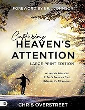 Capturing Heaven's Attention (Large Print Edition): A Lifestyle Saturated in God's Presence That Releases the Miraculous