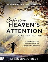 Capturing Heaven's Attention (Large Print Edition): A Lifestyle Saturated in God's Presence That Releases the Miraculous