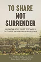 To Share, Not Surrender: Indigenous and Settler Visions of Treaty-making in the Colonies of Vancouver Island and British Columbia