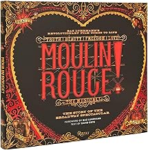 Moulin Rouge! The Musical: The Story of the Broadway Spectacular