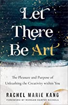 Let There Be Art: The Pleasure and Purpose of Unleashing the Creativity Within You