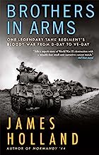 Brothers in Arms: One Legendary Tank Regiment’s Bloody War from D-day to Ve-day