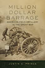 Million-dollar Barrage: American Field Artillery in the Great War
